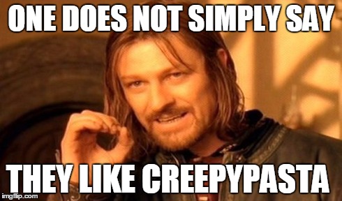 One Does Not Simply Meme | ONE DOES NOT SIMPLY SAY THEY LIKE CREEPYPASTA | image tagged in memes,one does not simply | made w/ Imgflip meme maker