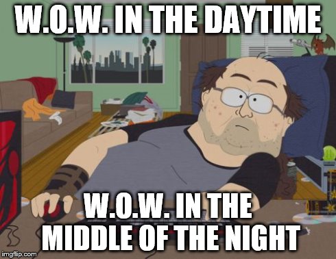RPG Fan | W.O.W. IN THE DAYTIME W.O.W. IN THE MIDDLE OF THE NIGHT | image tagged in memes,rpg fan | made w/ Imgflip meme maker