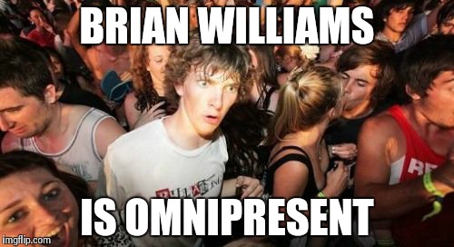 Sudden Clarity Clarence Meme | BRIAN WILLIAMS IS OMNIPRESENT | image tagged in memes,sudden clarity clarence | made w/ Imgflip meme maker