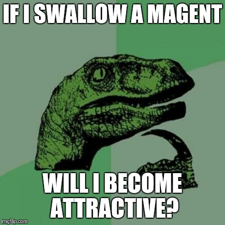 Philosoraptor | IF I SWALLOW A MAGENT WILL I BECOME ATTRACTIVE? | image tagged in memes,philosoraptor | made w/ Imgflip meme maker