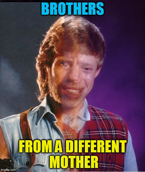 bad luck chuck | BROTHERS FROM A DIFFERENT MOTHER | image tagged in bad luck brian,chuck norris,memes | made w/ Imgflip meme maker