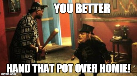 thug lep fight | YOU BETTER HAND THAT POT OVER HOMIE! | image tagged in thug lep fight | made w/ Imgflip meme maker