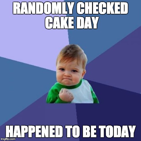 Success Kid | RANDOMLY CHECKED CAKE DAY HAPPENED TO BE TODAY | image tagged in memes,success kid | made w/ Imgflip meme maker