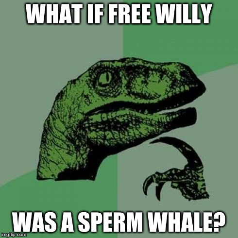 Philosoraptor | WHAT IF FREE WILLY WAS A SPERM WHALE? | image tagged in memes,philosoraptor | made w/ Imgflip meme maker