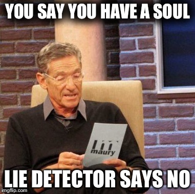 Maury Lie Detector Meme | YOU SAY YOU HAVE A SOUL LIE DETECTOR SAYS NO | image tagged in memes,maury lie detector | made w/ Imgflip meme maker