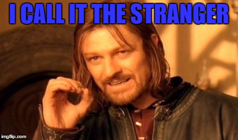The stranger | I CALL IT THE STRANGER | image tagged in memes,one does not simply | made w/ Imgflip meme maker