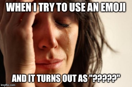 First World Problems | WHEN I TRY TO USE AN EMOJI AND IT TURNS OUT AS "?????" | image tagged in memes,first world problems | made w/ Imgflip meme maker