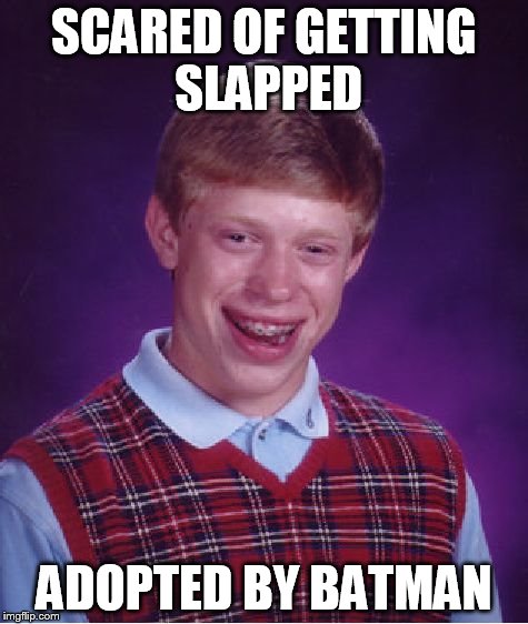 Bad Luck Brian | SCARED OF GETTING SLAPPED ADOPTED BY BATMAN | image tagged in memes,bad luck brian | made w/ Imgflip meme maker