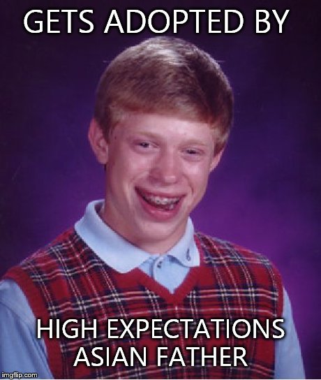 Bad Luck Brian Meme | GETS ADOPTED BY HIGH EXPECTATIONS ASIAN FATHER | image tagged in memes,bad luck brian | made w/ Imgflip meme maker