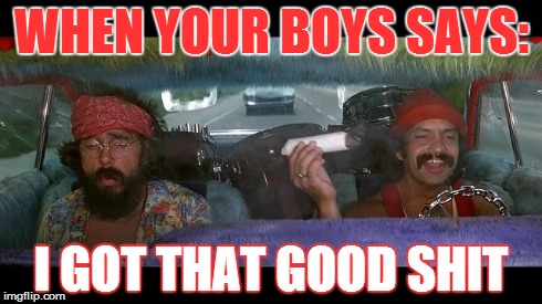 WHEN YOUR BOYS SAYS: I GOT THAT GOOD SHIT | image tagged in good stuff | made w/ Imgflip meme maker