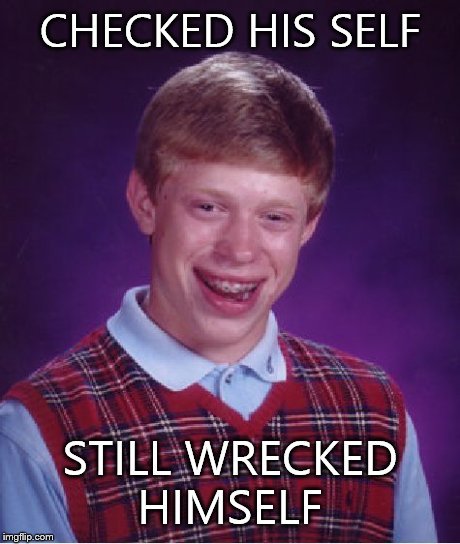 Bad Luck Brian | CHECKED HIS SELF STILL WRECKED HIMSELF | image tagged in memes,bad luck brian | made w/ Imgflip meme maker