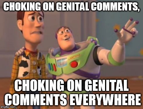 I swear to god I can't find a single meme without somebody commenting "choking on genitals" or "choking on alien genitals" WTF | CHOKING ON GENITAL COMMENTS, CHOKING ON GENITAL COMMENTS EVERYWHERE | image tagged in memes,x x everywhere,alien | made w/ Imgflip meme maker