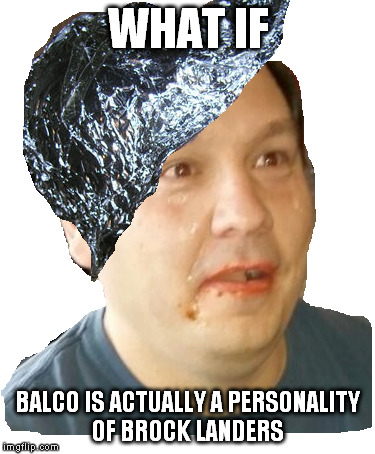 WHAT IF BALCO IS ACTUALLY A PERSONALITY OF BROCK LANDERS | made w/ Imgflip meme maker
