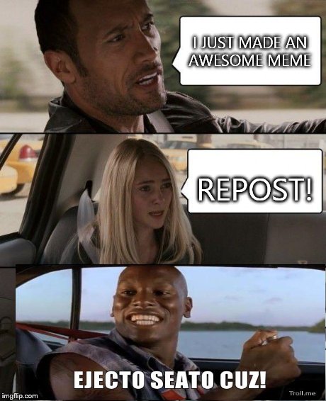 The Rock Driving | I JUST MADE AN AWESOME MEME REPOST! | image tagged in memes,the rock driving,repost | made w/ Imgflip meme maker