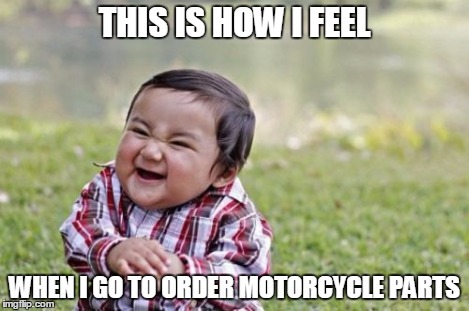 Evil Toddler Meme | THIS IS HOW I FEEL WHEN I GO TO ORDER MOTORCYCLE PARTS | image tagged in memes,evil toddler | made w/ Imgflip meme maker