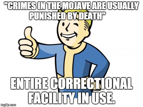 Fallout Logic | "CRIMES IN THE MOJAVE ARE USUALLY PUNISHED BY DEATH" ENTIRE CORRECTIONAL FACILITY IN USE. | image tagged in fallout vault boy | made w/ Imgflip meme maker