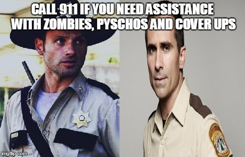 CALL 911 IF YOU NEED ASSISTANCE WITH ZOMBIES, PYSCHOS AND COVER UPS | image tagged in the walking dead,sexy,police,memes | made w/ Imgflip meme maker