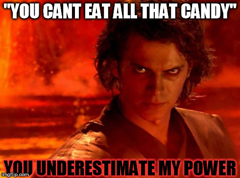 You Underestimate My Power | "YOU CANT EAT ALL THAT CANDY" YOU UNDERESTIMATE MY POWER | image tagged in memes,you underestimate my power | made w/ Imgflip meme maker