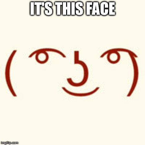 IT'S THIS FACE | made w/ Imgflip meme maker