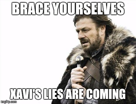 Brace Yourselves X is Coming | BRACE YOURSELVES XAVI'S LIES ARE COMING | image tagged in memes,brace yourselves x is coming | made w/ Imgflip meme maker