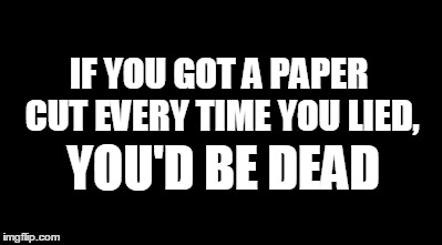 Death by a million lies | IF YOU GOT A PAPER CUT EVERY TIME YOU LIED, YOU'D BE DEAD | image tagged in chinese,lies | made w/ Imgflip meme maker