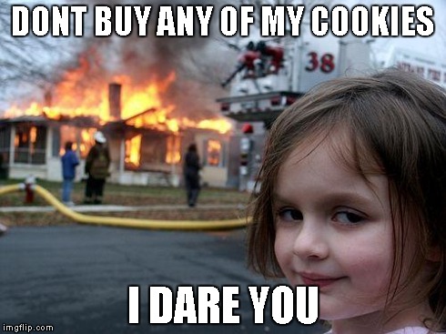 Disaster Girl | DONT BUY ANY OF MY COOKIES I DARE YOU | image tagged in memes,disaster girl | made w/ Imgflip meme maker