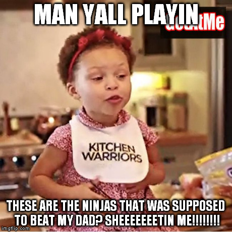 Riley speaks Yall Playin | MAN YALL PLAYIN THESE ARE THE NINJAS THAT WAS SUPPOSED TO BEAT MY DAD? SHEEEEEEETIN ME!!!!!!!! | image tagged in getatme,hiphop,riley speaks,nba,nba conference finals | made w/ Imgflip meme maker