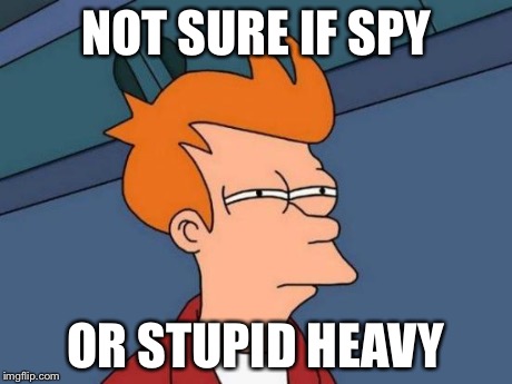 Futurama Fry Meme | NOT SURE IF SPY OR STUPID HEAVY | image tagged in memes,futurama fry | made w/ Imgflip meme maker