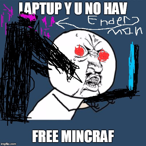 Y U No Meme | LAPTUP Y U NO HAV FREE MINCRAF | image tagged in memes,y u no,minecraft | made w/ Imgflip meme maker