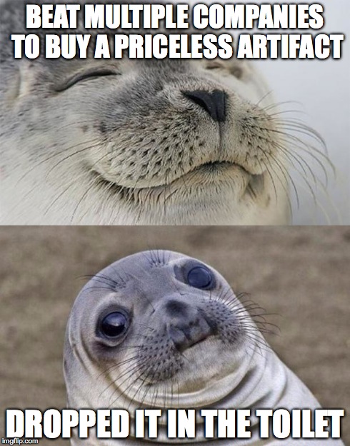 Short Satisfaction VS Truth | BEAT MULTIPLE COMPANIES TO BUY A PRICELESS ARTIFACT DROPPED IT IN THE TOILET | image tagged in memes,short satisfaction vs truth | made w/ Imgflip meme maker