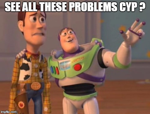 X, X Everywhere Meme | SEE ALL THESE PROBLEMS CYP ? | image tagged in memes,x x everywhere | made w/ Imgflip meme maker