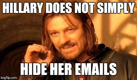 Hillary for president! | HILLARY DOES NOT SIMPLY HIDE HER EMAILS | image tagged in memes,one does not simply | made w/ Imgflip meme maker