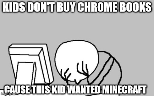 Computer Guy Facepalm Meme | KIDS DON'T BUY CHROME BOOKS CAUSE THIS KID WANTED MINECRAFT | image tagged in memes,computer guy facepalm | made w/ Imgflip meme maker