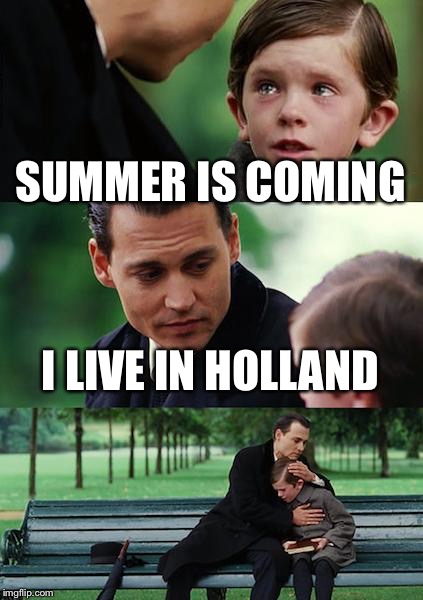 Finding Neverland | SUMMER IS COMING I LIVE IN HOLLAND | image tagged in memes,finding neverland | made w/ Imgflip meme maker