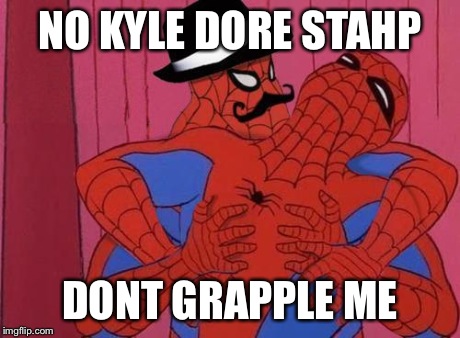 Spiderman  | NO KYLE DORE STAHP DONT GRAPPLE ME | image tagged in spiderman  | made w/ Imgflip meme maker