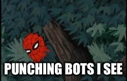 spiderman in bushes | PUNCHING BOTS I SEE | image tagged in spiderman in bushes | made w/ Imgflip meme maker