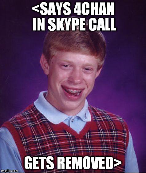 Bad Luck Brian | <SAYS 4CHAN IN SKYPE CALL GETS REMOVED> | image tagged in memes,bad luck brian | made w/ Imgflip meme maker