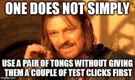 One Does Not Simply Meme | ONE DOES NOT SIMPLY USE A PAIR OF TONGS WITHOUT GIVING THEM A COUPLE OF TEST CLICKS FIRST | image tagged in memes,one does not simply | made w/ Imgflip meme maker