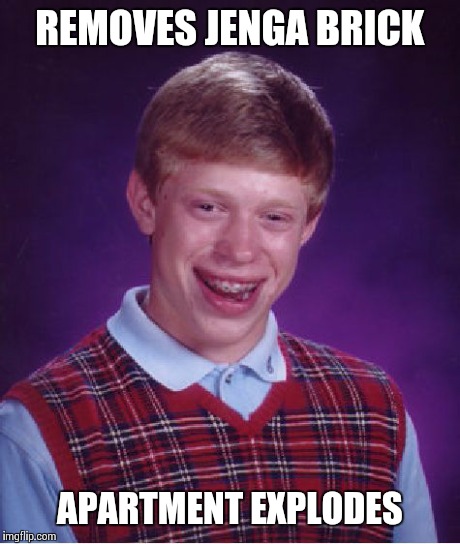 Bad Luck Brian | REMOVES JENGA BRICK APARTMENT EXPLODES | image tagged in memes,bad luck brian | made w/ Imgflip meme maker