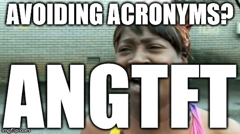mfwidekwtflmao | AVOIDING ACRONYMS? ANGTFT | image tagged in memes,aint nobody got time for that | made w/ Imgflip meme maker