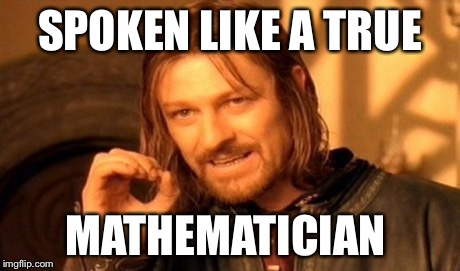 One Does Not Simply Meme | SPOKEN LIKE A TRUE MATHEMATICIAN | image tagged in memes,one does not simply | made w/ Imgflip meme maker