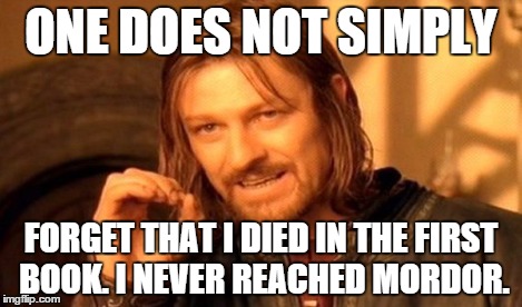 One Does Not Simply Meme | ONE DOES NOT SIMPLY FORGET THAT I DIED IN THE FIRST BOOK. I NEVER REACHED MORDOR. | image tagged in memes,one does not simply | made w/ Imgflip meme maker