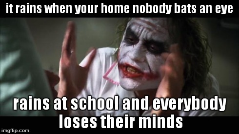 And everybody loses their minds Meme | it rains when your home nobody bats an eye rains at school and everybody loses their minds | image tagged in memes,and everybody loses their minds | made w/ Imgflip meme maker
