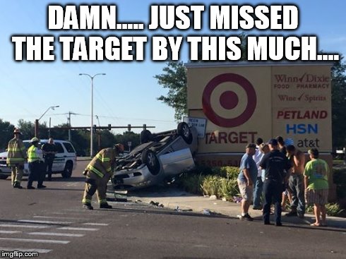 Missed The Target | DAMN..... JUST MISSED THE TARGET BY THIS MUCH.... | image tagged in target | made w/ Imgflip meme maker