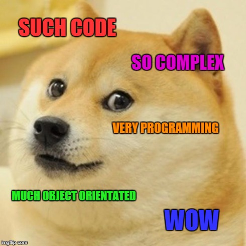 Doge Meme | SUCH CODE SO COMPLEX VERY PROGRAMMING MUCH OBJECT ORIENTATED WOW | image tagged in memes,doge | made w/ Imgflip meme maker