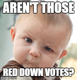 Skeptical Baby Meme | AREN'T THOSE RED DOWN VOTES? | image tagged in memes,skeptical baby | made w/ Imgflip meme maker