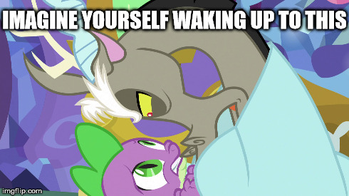 Discord in Your Bed | IMAGINE YOURSELF WAKING UP TO THIS | image tagged in my little pony,brony,pegasister,discord,spike,mlp | made w/ Imgflip meme maker