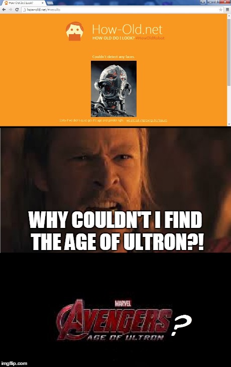 Ultron has no age?! | WHY COULDN'T I FIND THE AGE OF ULTRON?! | image tagged in avengers,age of ultron,thor | made w/ Imgflip meme maker