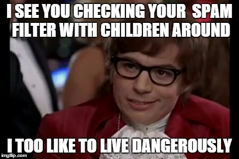 I Too Like To Live Dangerously Meme | I SEE YOU CHECKING YOUR  SPAM FILTER WITH CHILDREN AROUND I TOO LIKE TO LIVE DANGEROUSLY | image tagged in memes,i too like to live dangerously | made w/ Imgflip meme maker
