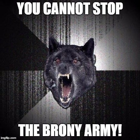 YOU CANNOT STOP THE BRONY ARMY! | made w/ Imgflip meme maker